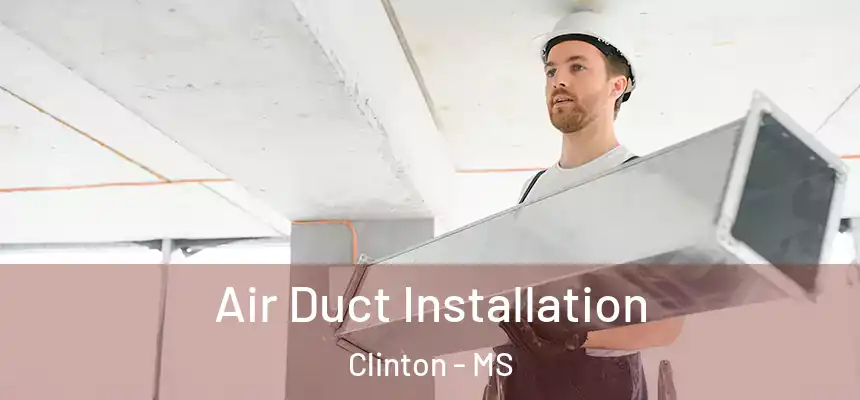  Air Duct Installation Clinton - MS