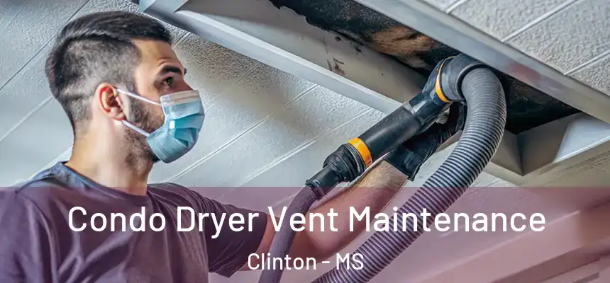  Condo Dryer Vent Maintenance Clinton - MS