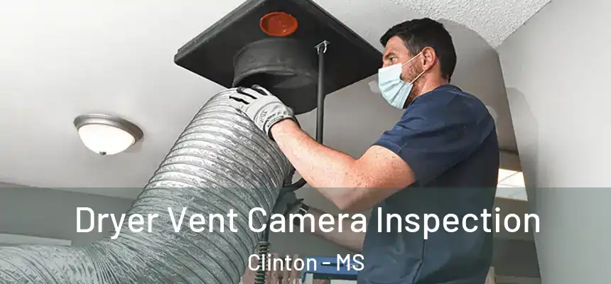  Dryer Vent Camera Inspection Clinton - MS