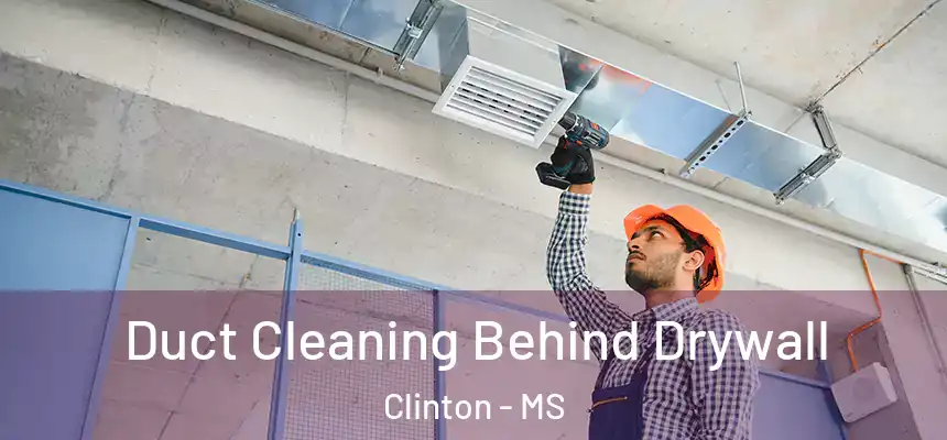  Duct Cleaning Behind Drywall Clinton - MS