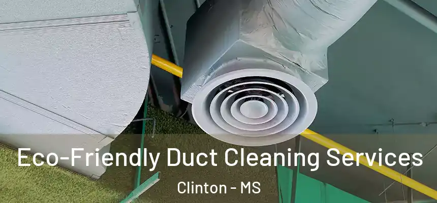  Eco-Friendly Duct Cleaning Services Clinton - MS