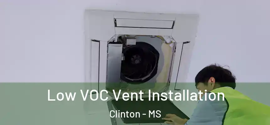  Low VOC Vent Installation Clinton - MS
