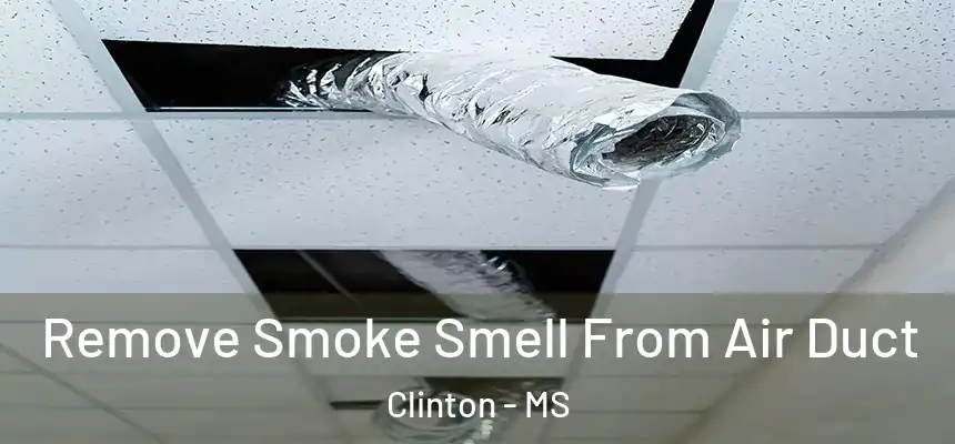  Remove Smoke Smell From Air Duct Clinton - MS