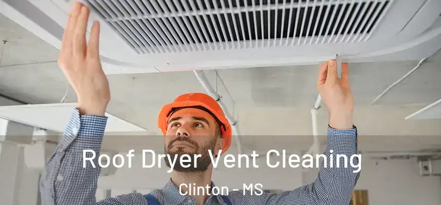  Roof Dryer Vent Cleaning Clinton - MS